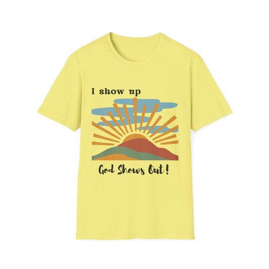 I Show Up God Shows Out T-Shirt