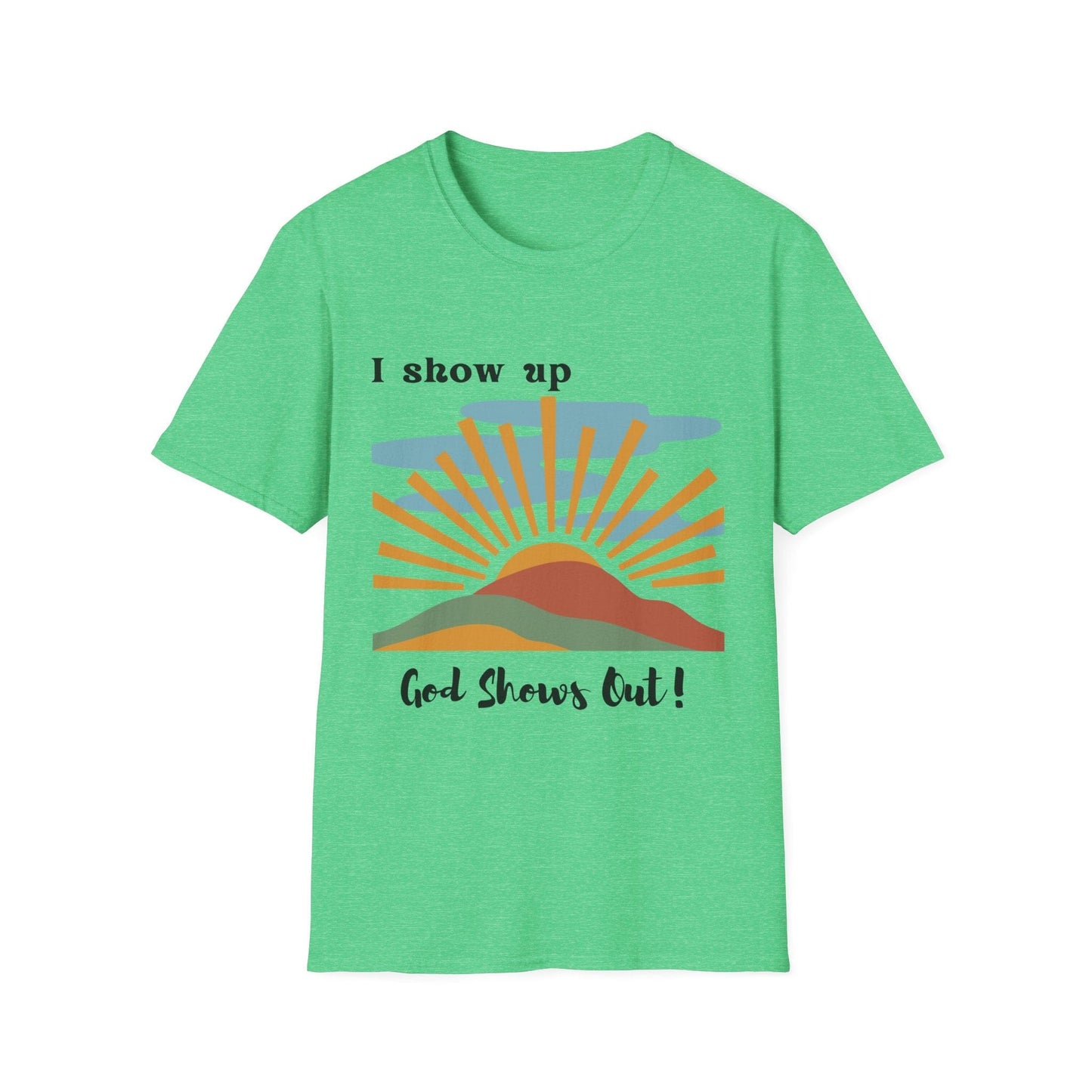 I Show Up God Shows Out T-Shirt