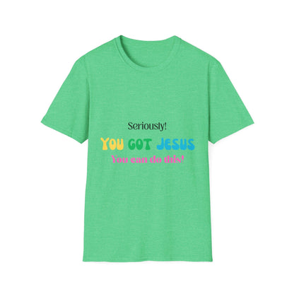 Seriously You Got Jesus T-Shirt