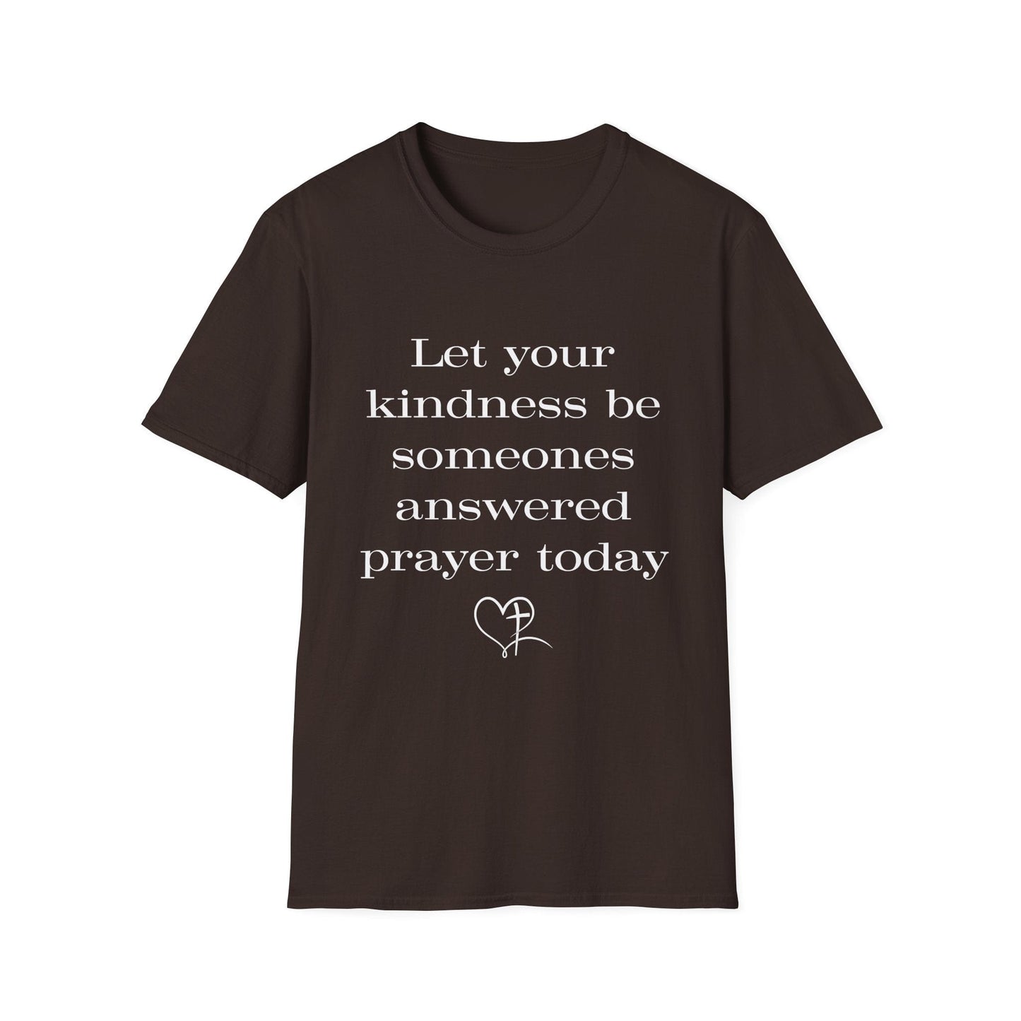 Let Your Kindness Be Someones Answered Prayer Today  T-Shirt