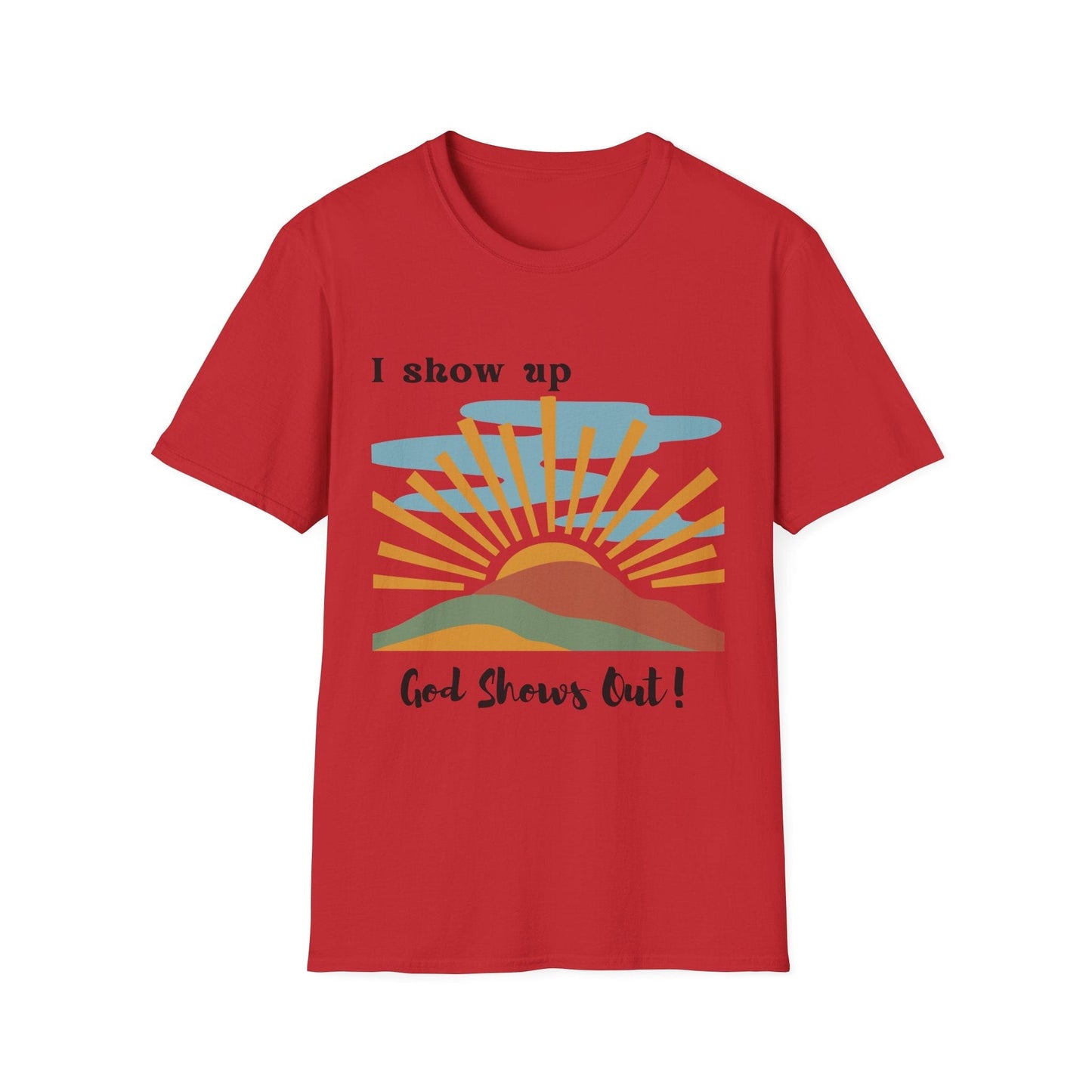 I Show Up God Shows Out T-Shirt