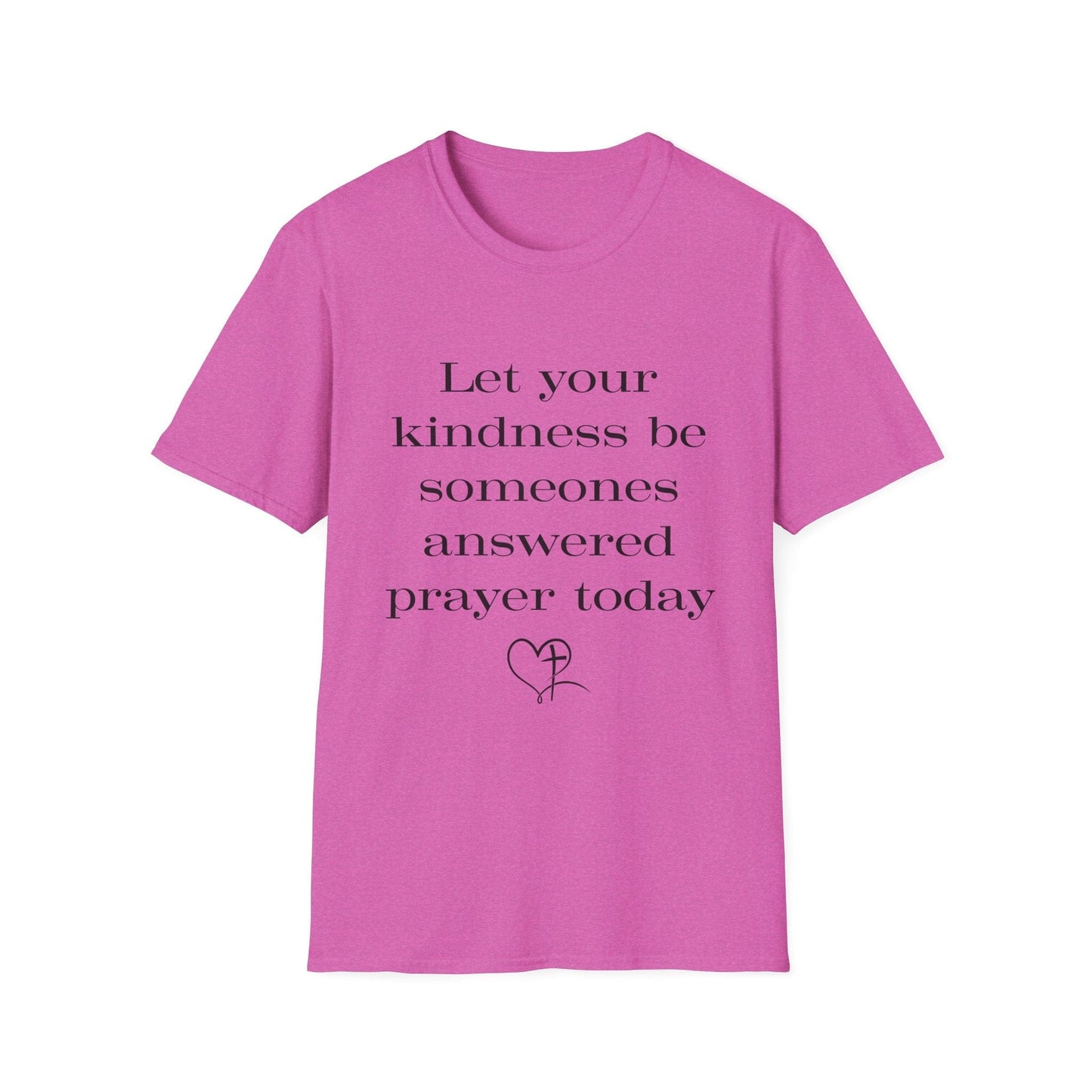 Let Your Kindness Be Someones Answered Prayer Today  T-Shirt