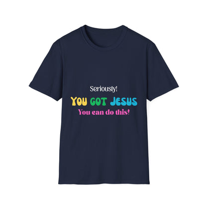 Seriously You Got Jesus T-Shirt