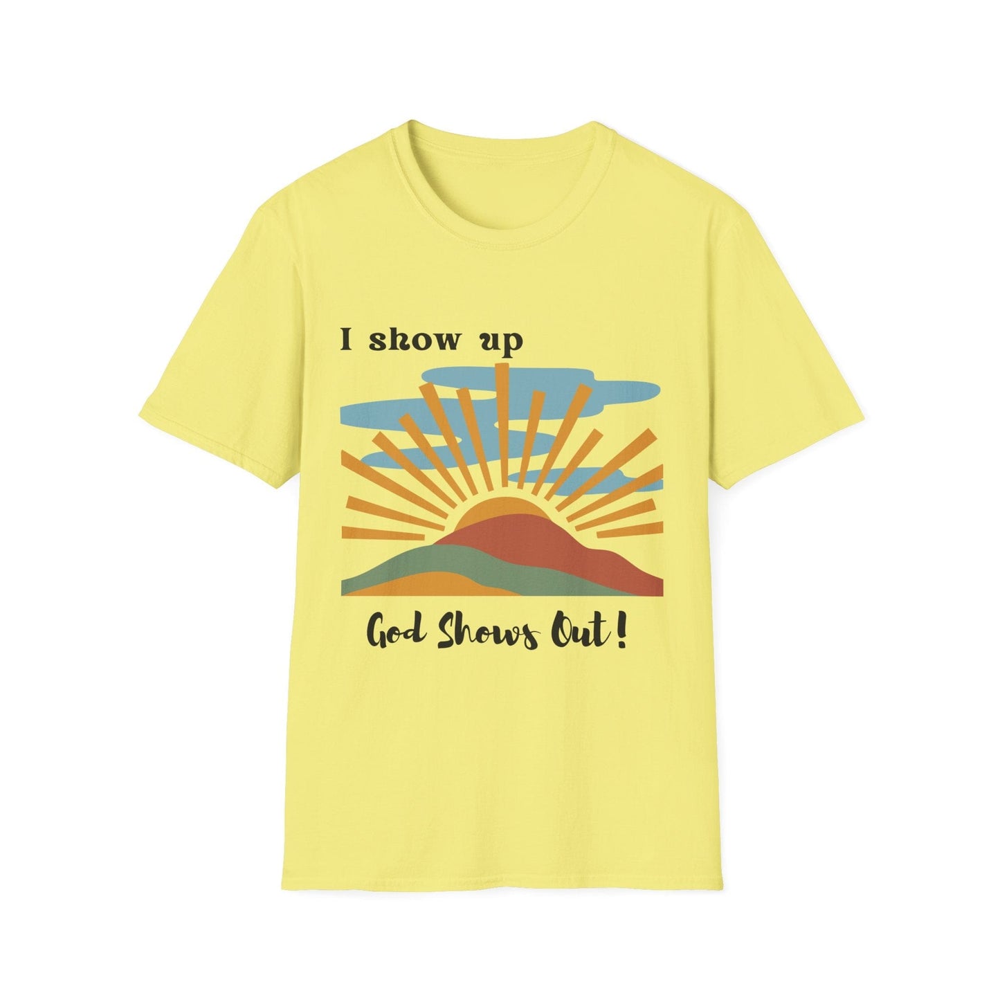 I Show Up God Shows Out T-Shirt