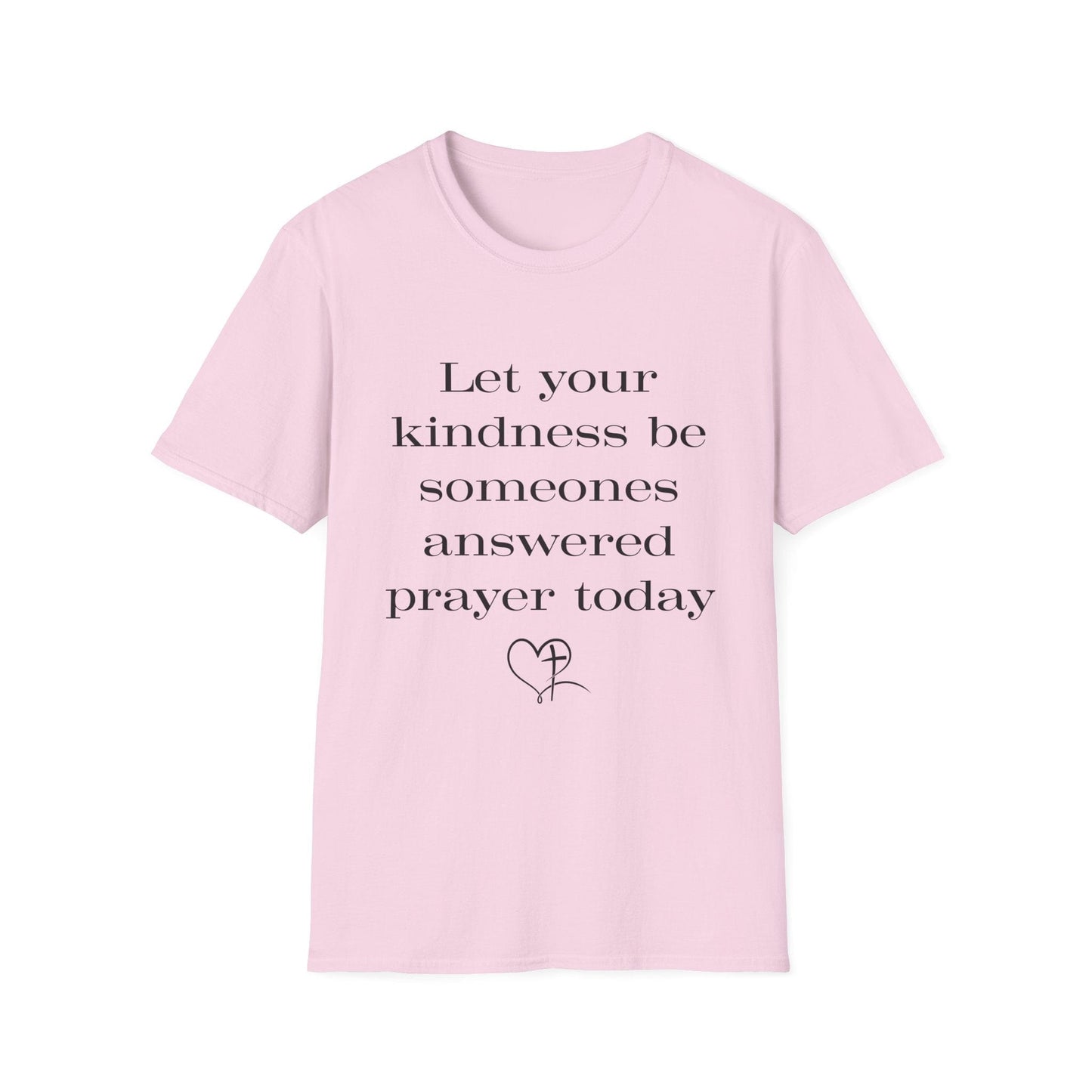 Let Your Kindness Be Someones Answered Prayer Today  T-Shirt