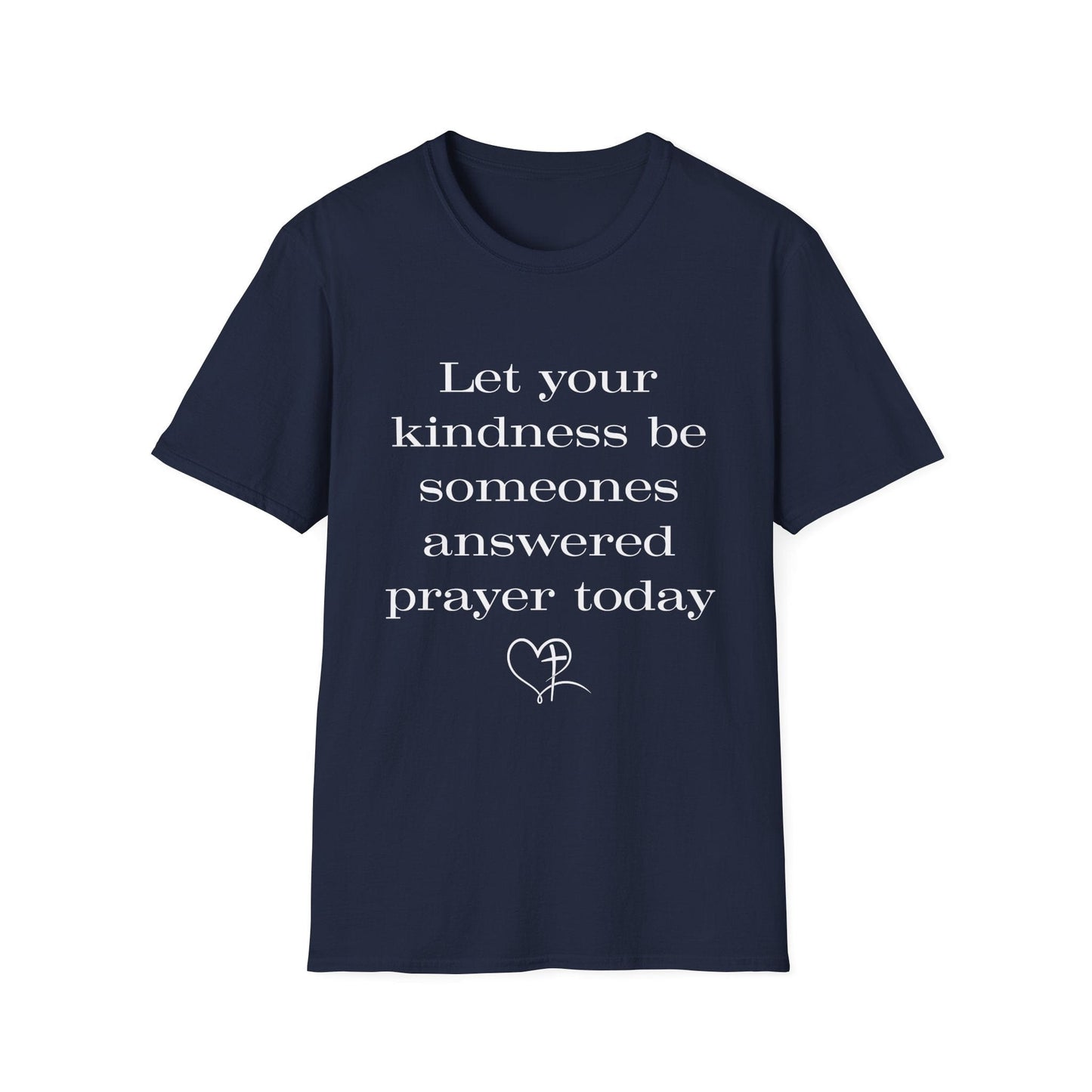 Let Your Kindness Be Someones Answered Prayer Today  T-Shirt