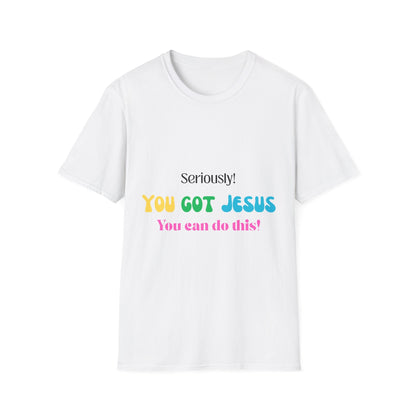 Seriously You Got Jesus T-Shirt