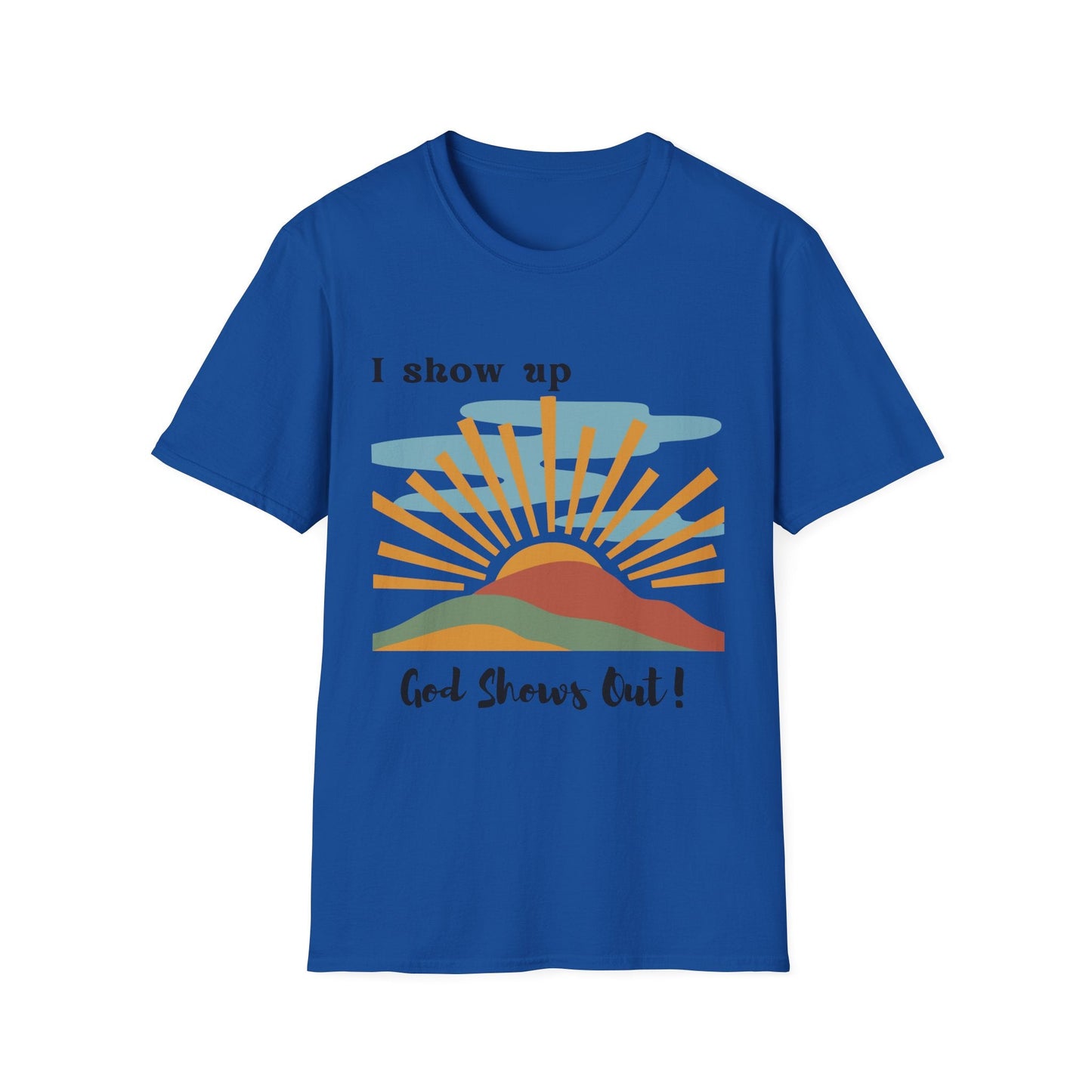 I Show Up God Shows Out T-Shirt