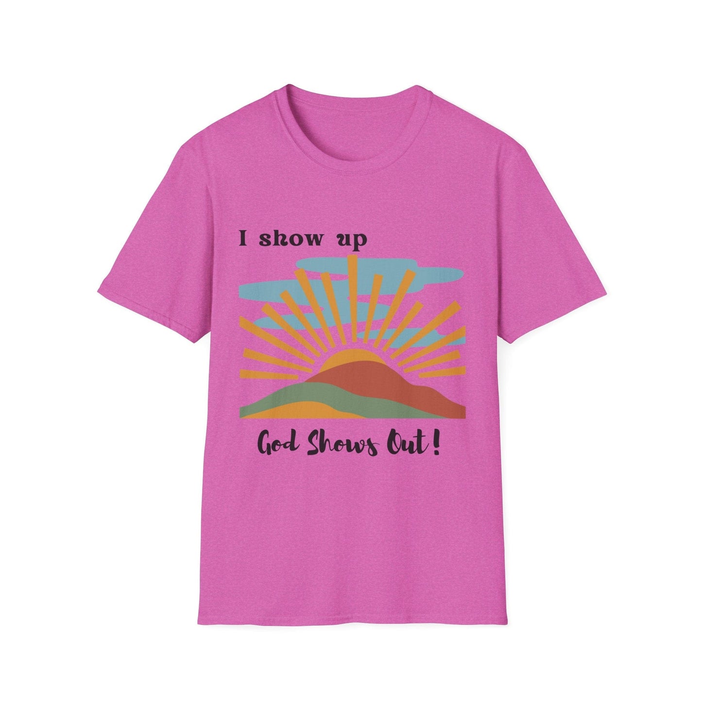I Show Up God Shows Out T-Shirt