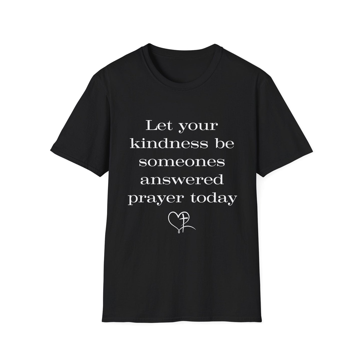 Let Your Kindness Be Someones Answered Prayer Today  T-Shirt