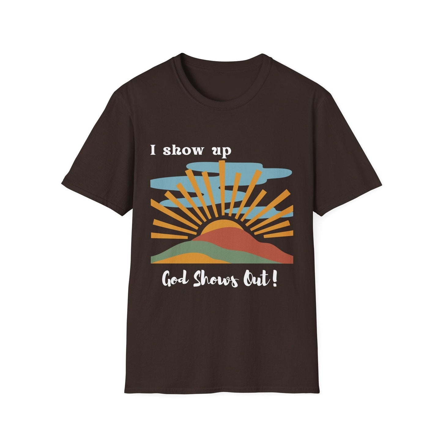 I Show Up God Shows Out T-Shirt
