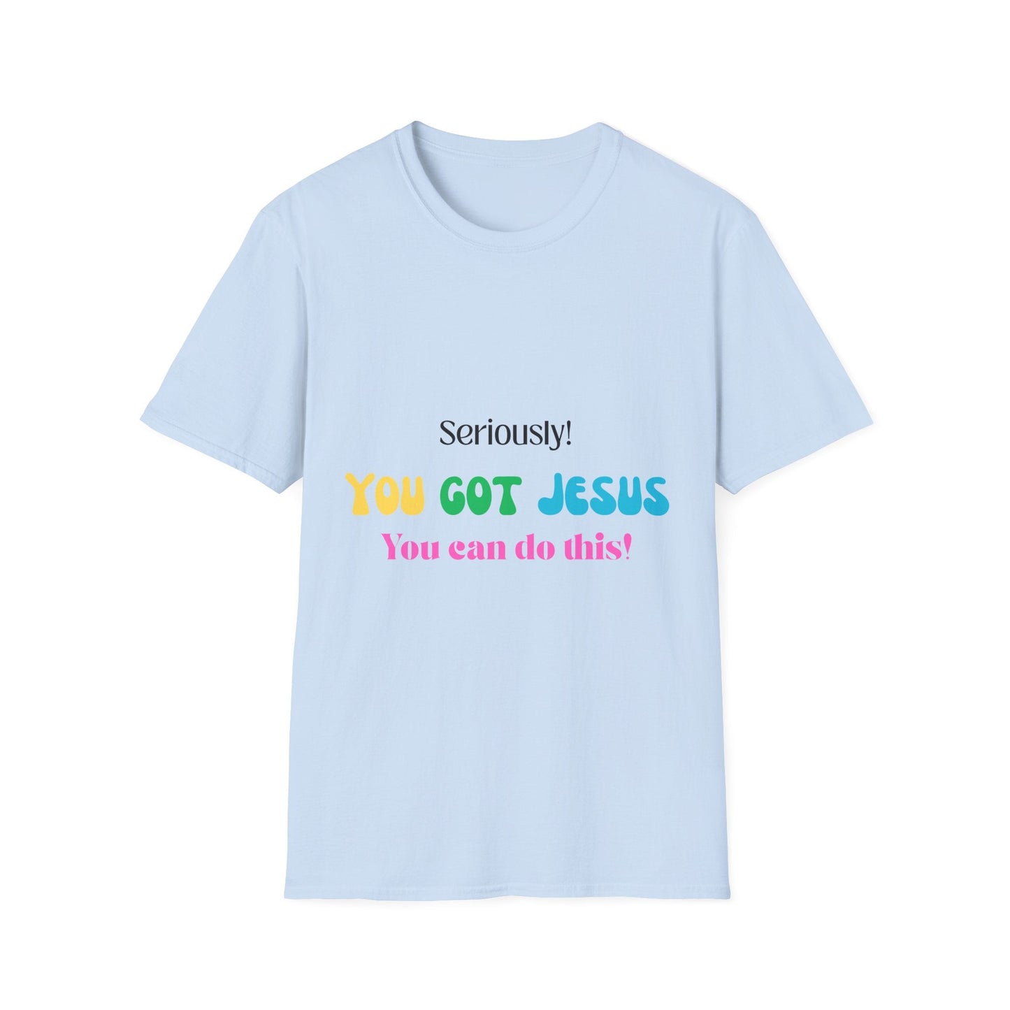 Seriously You Got Jesus T-Shirt