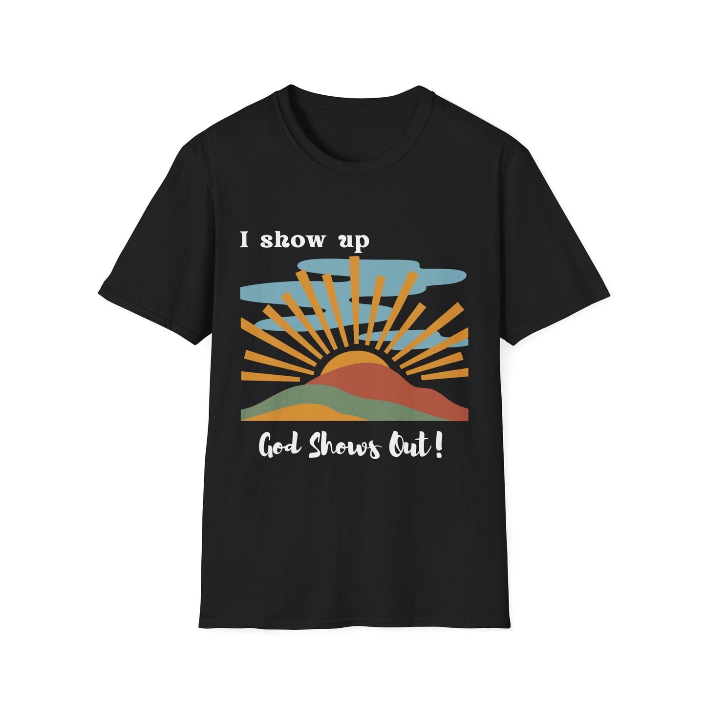 I Show Up God Shows Out T-Shirt