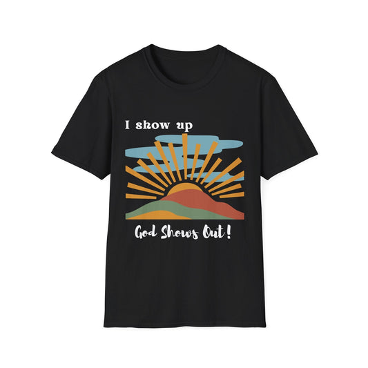 I Show Up God Shows Out T-Shirt