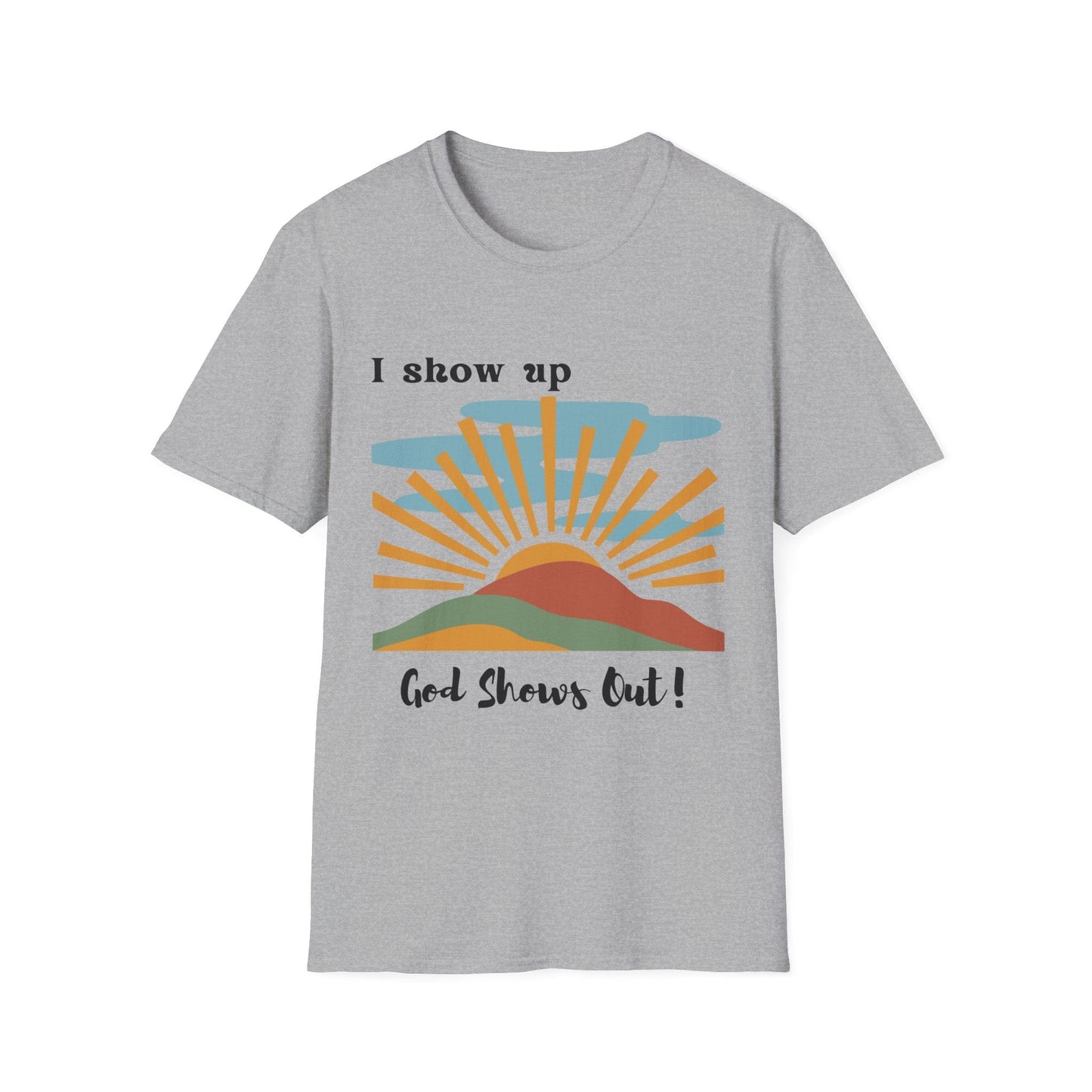I Show Up God Shows Out T-Shirt