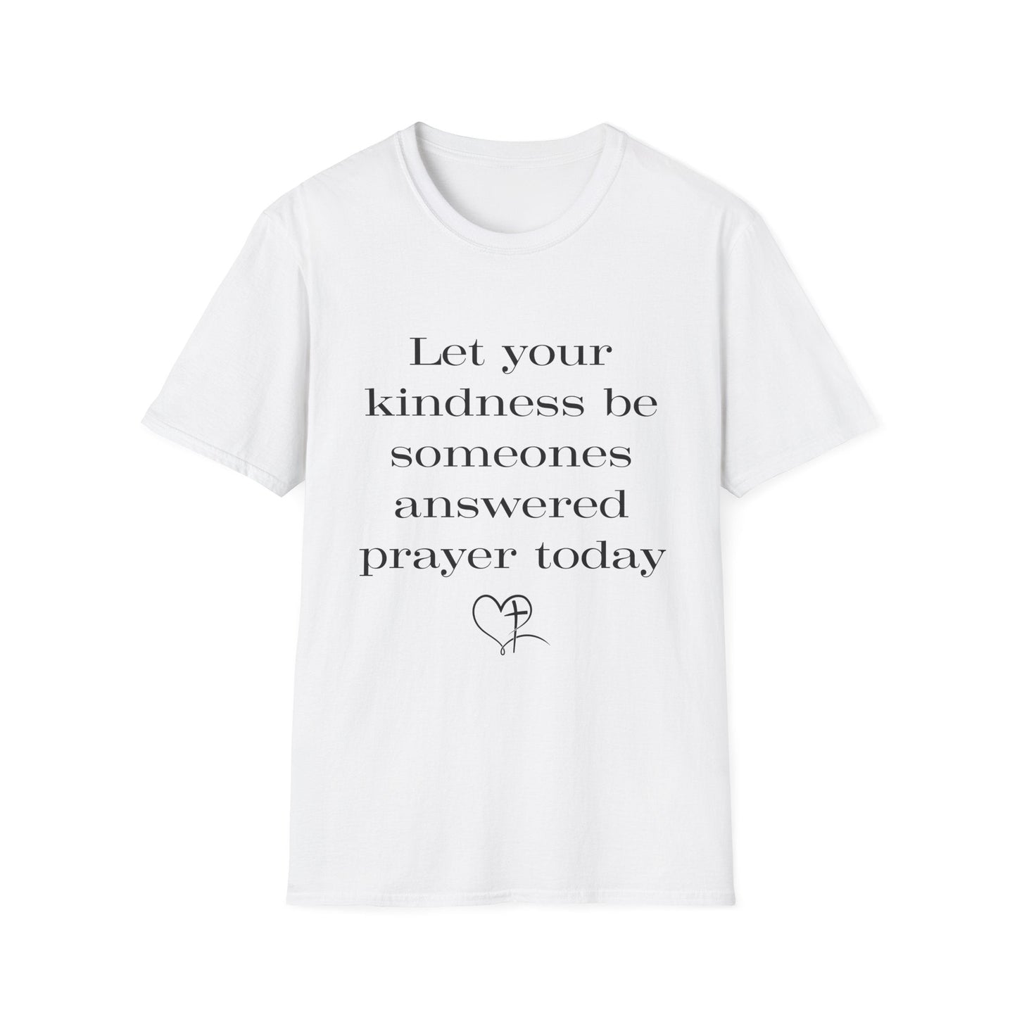 Let Your Kindness Be Someones Answered Prayer Today  T-Shirt