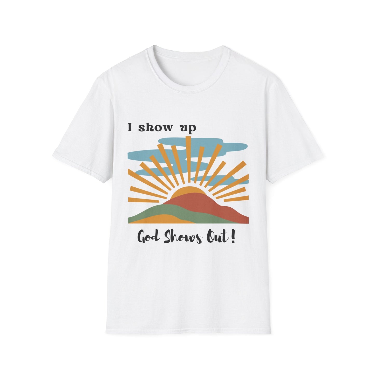 I Show Up God Shows Out T-Shirt
