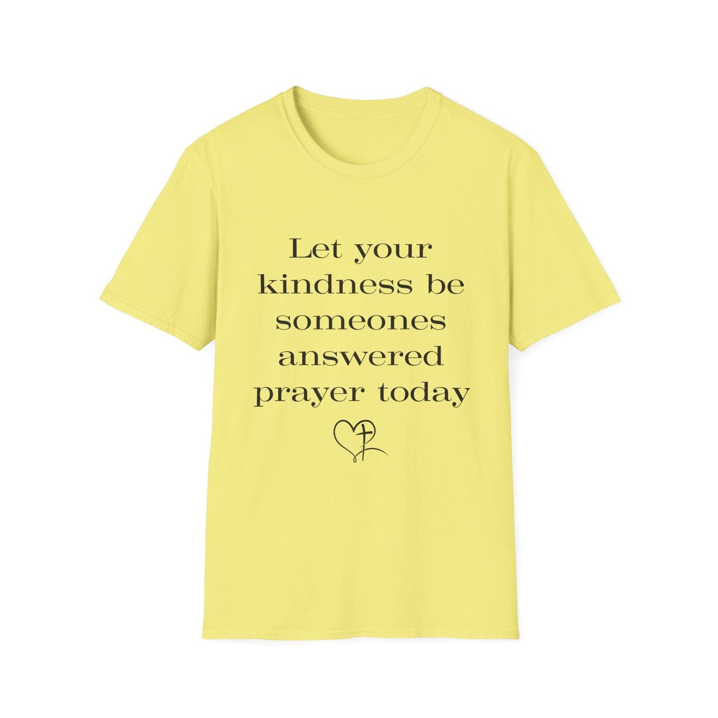 Let Your Kindness Be Someones Answered Prayer Today  T-Shirt