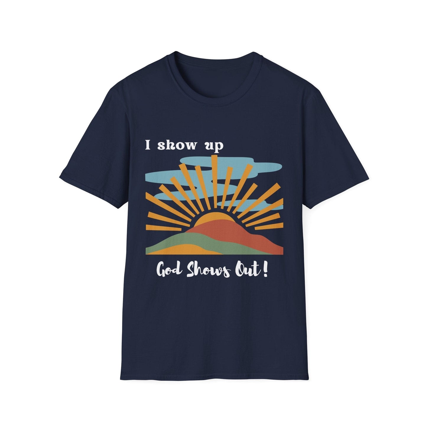 I Show Up God Shows Out T-Shirt