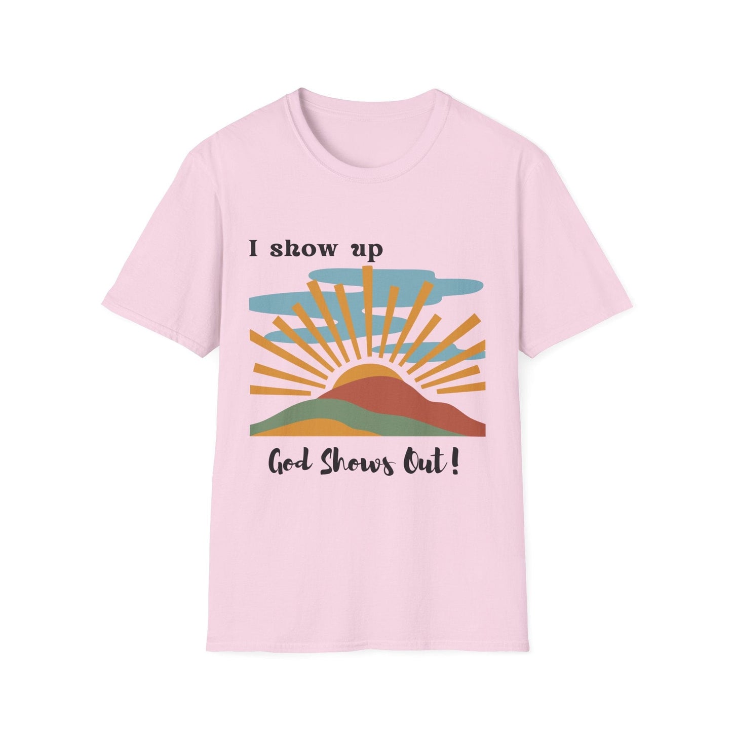 I Show Up God Shows Out T-Shirt